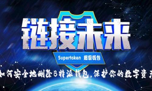 如何安全地删除B特派钱包，保护你的数字资产