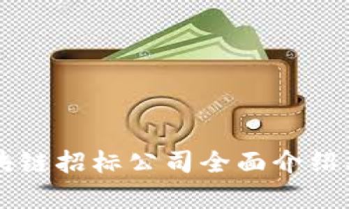 黑龙江区块链招标公司全面介绍及市场分析