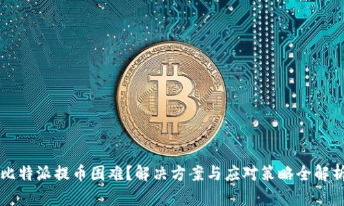 比特派提币困难？解决方案与应对策略全解析