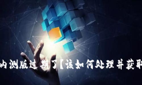 比特派内测版过期了？该如何处理并获取新版本