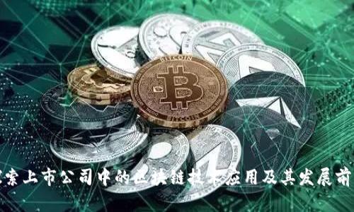 探索上市公司中的区块链技术应用及其发展前景