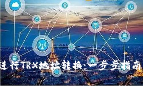 如何使用B特派进行TRX地址转换：一步步指南与常见问题解答