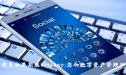 下载手机最新版Bitkeep：您的数字资产管理体验