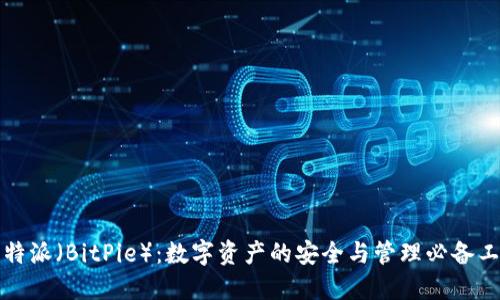 比特派（BitPie）：数字资产的安全与管理必备工具
