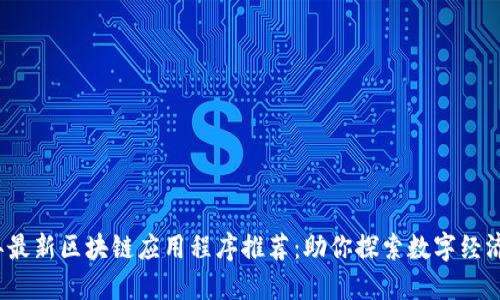 2023年最新区块链应用程序推荐：助你探索数字经济的未来