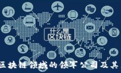   2023年区块链领域的领军公司及其产品分析