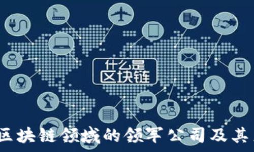   
2023年区块链领域的领军公司及其产品分析