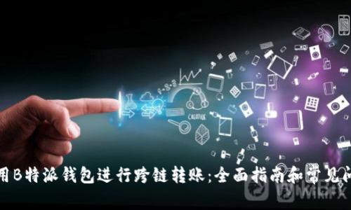 如何使用B特派钱包进行跨链转账：全面指南和常见问题解答