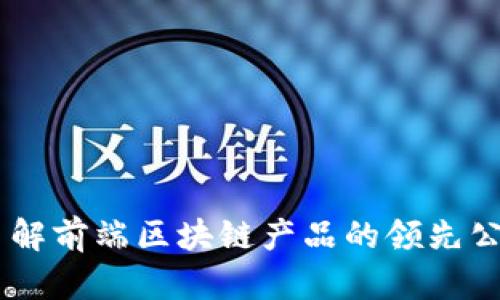了解前端区块链产品的领先公司