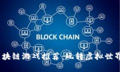 2023最新区块链游戏推荐：玩转虚拟世界的崭新体