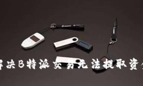 如何解决B特派交易无法提取资金问题