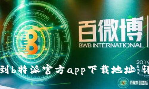 如何找到b特派官方app下载地址：详尽指南