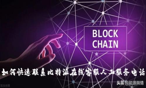 如何快速联系比特派在线客服人工服务电话