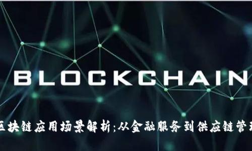 区块链应用场景解析：从金融服务到供应链管理