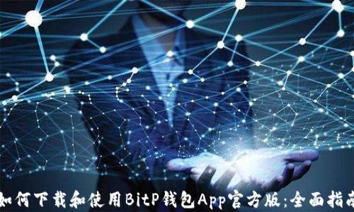 
如何下载和使用BitP钱包App官方版：全面指南