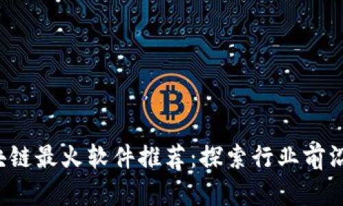 2023年区块链最火软件推荐：探索行业前沿工具与应用