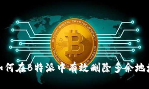 如何在B特派中有效删除多余地址