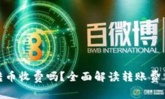 BitP钱包转币收费吗？全面解读转账费用及其影响
