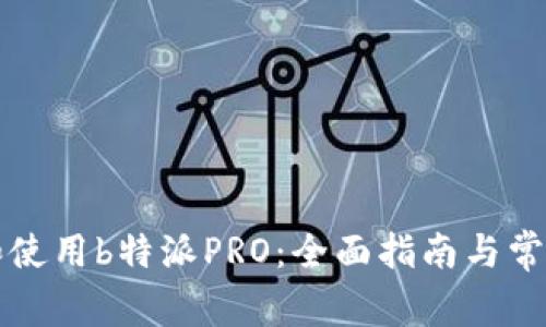 如何下载和使用b特派PRO：全面指南与常见问题解析