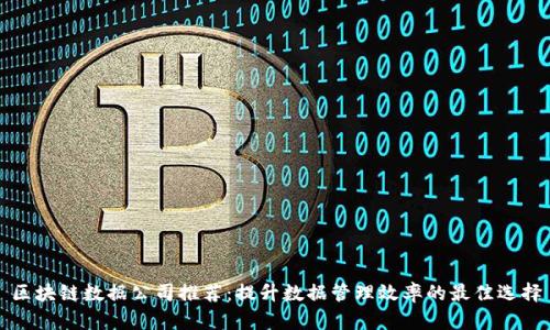 区块链数据公司推荐：提升数据管理效率的最佳选择