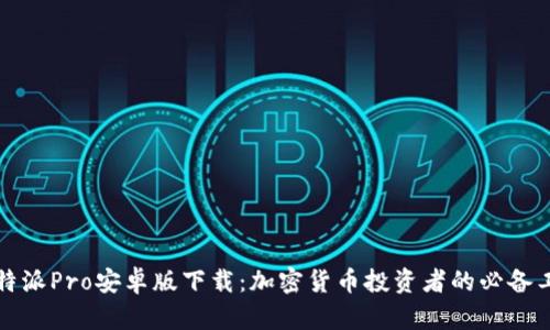 比特派Pro安卓版下载：加密货币投资者的必备工具