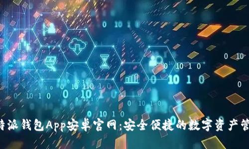 下载B特派钱包App安卓官网：安全便捷的数字资产管理工具