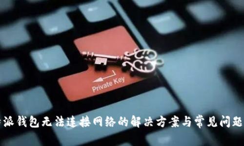 比特派钱包无法连接网络的解决方案与常见问题解析