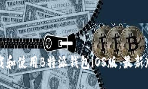 如何下载和使用B特派钱包iOS版：最新版本指南