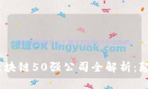 2023年福布斯区块链50强公司全解析：颠覆与创新的先锋