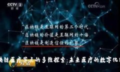 区块链医疗节点的多维探索：未来医疗的数字化