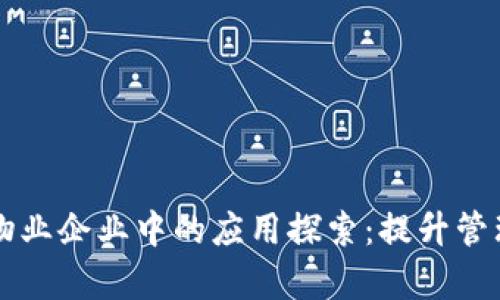 区块链技术在物业企业中的应用探索：提升管理效率与透明度