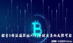 探索B特派国际版APP：全球交易的无限可能