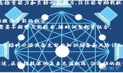 区块链最佳板块的股票一览：抓住投资机会的关键

区块链, 股票投资, 数字货币, 加密资产, 技术创新/guanjianci

区块链技术简介
区块链技术通过去中心化和透明性来改变传统金融和其他行业的运作模式。这一技术的颠覆性使得它不仅在加密货币领域获得了广泛关注，也在供应链管理、医疗健康、数据存储等多个领域展现出了巨大的潜力。随着越来越多的公司和机构开始探索区块链的应用，投资者也逐渐意识到区块链技术背后的投资机会。

为何关注区块链板块股票
投资区块链相关股票，不仅可以通过数字货币的升值获利，更可以通过相关公司的技术创新带来的股价增长获得收益。例如，随着对去中心化金融（DeFi）和非同质化代币（NFT）的关注度上升，这些领域的相关公司股票也在不断增长。与此同时，许多传统金融机构也开始涉足区块链技术，这意味着过去不关注技术公司的投资者，现在也有机遇获利。

区块链最佳板块的股票推荐
在区块链技术快速发展的今天，许多公司都在积极布局这一领域。以下是一些被广泛认为是区块链最佳板块的股票：

ul
liMicroStrategy（MSTR）：这家软件公司因其大规模购买比特币而闻名，目前其大部分资产是数字货币，为投资者提供了间接投资比特币的另一条路径。/li
liNVIDIA（NVDA）：NVIDIA的显卡在加密货币挖矿中占有主导地位，因此其股价受到数字资产价格波动的影响，为投资者带来了高风险与高收益的机会。/li
liSquare（SQ）：这家公司以其Cash App应用广受欢迎，允许用户直接买卖比特币，极大推动了该公司的业务发展。/li
liCoinbase（COIN）：作为最大的数字货币交易平台之一，Coinbase提供包括比特币、以太坊在内的多种数字资产交易，为其股票带来了巨大的增长潜力。/li
liRiot Blockchain（RIOT）：这是一个专注于比特币采矿的公司，其业绩与比特币价格密切相关，吸引了大量对加密资产感兴趣的投资者。/li
/ul

投资区块链股票的风险与挑战
尽管区块链股票的投资潜力巨大，但也伴随着不容忽视的风险。数字货币的价格波动性极大，可能会直接影响相关公司股票的表现。而且，监管政策的不确定性也可能对区块链技术的发展及其相关公司的股价造成影响。投资者需具备良好的市场敏感度和风险承受能力。

个人经验分享
作为一个投资者，我在投资区块链股票时，一直谨记多元化投资和定期评估的重要性。初进入这一市场时，我对技术的理解相对浅薄，因此选择了几只知名公司的股票进行试水。经过一段时间的观察与学习，我逐渐意识到信息的及时获取对做出正确投资决策的重要性。
在研究相关公司的财务报表、行业动态、市场趋势时，我也会关注这些公司的管理层及其技术研发能力，以评估公司的未来潜力。在目前这个快速变化的市场中，具备及时的信息检索能力和良好的判断力，往往能帮助我抓住那些被市场低估的股份。

区块链行业未来发展趋势
展望未来，区块链技术的发展仍将持续。在许多新兴的应用中，行业领军者正在积极探索如何将区块链与物联网、人工智能等新兴技术相结合。这种趋势无疑为不断变化的市场提供了新的机会。
例如，通过智能合约的实施，可以显著提高企业在交易过程中的透明度与安全性，这将进一步推动企业转型升级，并刺激与之相关股票的投资热情。这也意味着，聪明的投资者需要不断学习新技术，随时调整投资组合。

总结
区块链最佳板块的股票具有显著的投资价值，特别是在数字货币日益普及的背景下。然而，市场的波动性和政策的不确定性都对这些股票构成了挑战。因此，投资者在进入这一市场时必须具备充分的知识储备和风险认知。同时，灵活应变与持续学习，也是提升投资成功率的重要策略。通过长期的市场观察和对技术的充分理解，投资者能够更好地把握区块链行业的潜在机会，从而实现财富增值。

投资小建议
为了在投资区块链股票时更具竞争力，建议投资者：优先选择那些在区块链技术上具备明显优势的公司；仔细分析市场动态以把握时机；并且不忘分散投资以降低风险。综上所述，区块链技术的未来充满机遇，但成功的投资离不开系统的知识和敏锐的市场触觉。