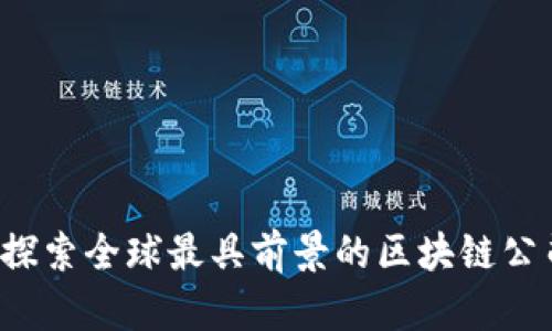 区块链革命：探索全球最具前景的区块链公司及其影响力