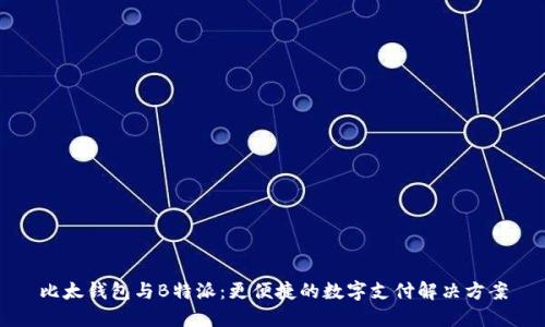 比太钱包与B特派：更便捷的数字支付解决方案