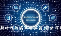  B特派：揭示新时代的商业特派员，带来何种转型