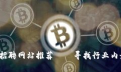 2023年区块链招聘网站推荐——寻找行业内最佳人