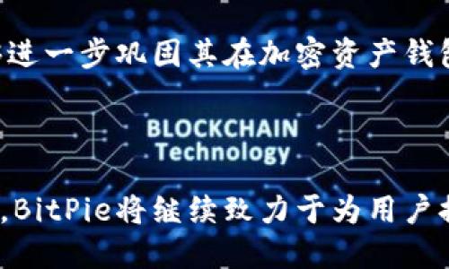 BitPie是由谁开发的？

BitPie是一款数字资产钱包，提供了用户友好的界面，以便轻松管理他们的加密货币资产。它支持多种加密货币，旨在为用户提供安全、便捷的资产管理体验。

BitPie钱包的开发团队是由一群对区块链技术和数字资产充满热情的工程师和开发者组成的。他们致力于为用户提供一个功能强大且安全可靠的钱包解决方案。团队背景涵盖了软件开发、金融科技和区块链领域的专家，确保了钱包能够满足用户在安全性和易用性上的需求。

BitPie的开发始于2017年，并在之后的日子里不断更新和扩展其功能。该钱包应用不仅仅是一个存储加密资产的工具，还集成了多种功能，如交易、资产管理以及与去中心化金融（DeFi）生态系统的兼容性。

### BitPie开发团队的背景

BitPie的开发团队背景相当多元化，成员来自不同的国家和地区，他们在不同的领域中具有丰富的经验。团队中的许多人之前曾在大型互联网公司、金融机构和区块链项目中工作过，这使得他们能够将这些丰富的经验带入BitPie的开发中。

团队致力于通过持续的技术创新和用户反馈，来BitPie的功能和性能。他们重视用户体验，并不断致力于改进界面设计，使新用户能够快速上手，而经验丰富的用户则能够享受更多的自定义功能。

### BitPie的发展历程

在BitPie的历史上，他们经历了几个重要的里程碑。最初，BitPie主要集中在基础功能的实现上，使得用户能够安全地存储和管理他们的加密资产。随着时间的推移，越来越多的用户涌入，团队开始增加更多的功能，比如集成的交易所、支持多种语言的界面等。

此外，BitPie还注重用户的安全性，在开发过程中，团队持续关注最新的安全技术，以确保用户的资产不会受到威胁。这使得BitPie在市场上获得了很好的口碑。

### 未来的发展方向

展望未来，BitPie团队计划继续扩大其功能范围。他们计划集成更多的去中心化金融功能，让用户能够在钱包内进行更加复杂的交易。此外，他们还希望能够推出更多的教育内容，帮助新加密货币市场和如何安全地管理他们的资产。

团队还会继续收集用户的反馈，以便产品体验，确保BitPie能够满足不断变化的市场需求。通过这样的方式，BitPie希望能够进一步巩固其在加密资产钱包行业的地位，成为用户首选的数字资产管理工具。

### 结论

总的来说，BitPie是一款由经验丰富的开发团队打造的加密资产钱包，其功能多样且安全性高。随着区块链技术的不断发展，BitPie将继续致力于为用户提供更优质的服务，并不断创新，以满足用户日益增长的需求。