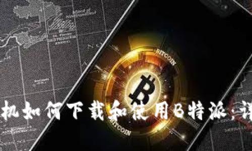 苹果手机如何下载和使用B特派：详细指南