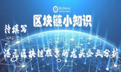 待填写

港元区块链股票的龙头企业分析