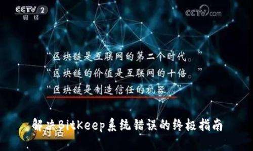 解决BitKeep系统错误的终极指南